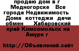 продаю дом в г. Медногорске - Все города Недвижимость » Дома, коттеджи, дачи обмен   . Хабаровский край,Комсомольск-на-Амуре г.